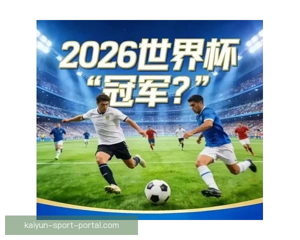 2026世界杯赔率走势分析与各大球队冠军概率变化揭秘 2026世界杯赔率走势分析与各大球队冠军概率变化揭秘